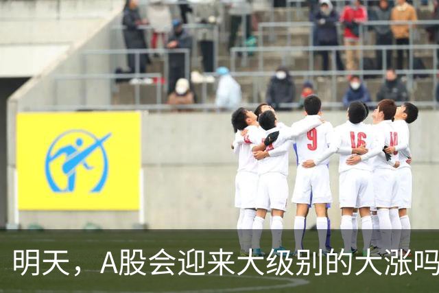 明天，A股会迎来大级别的大涨吗？周二行情提前分析！